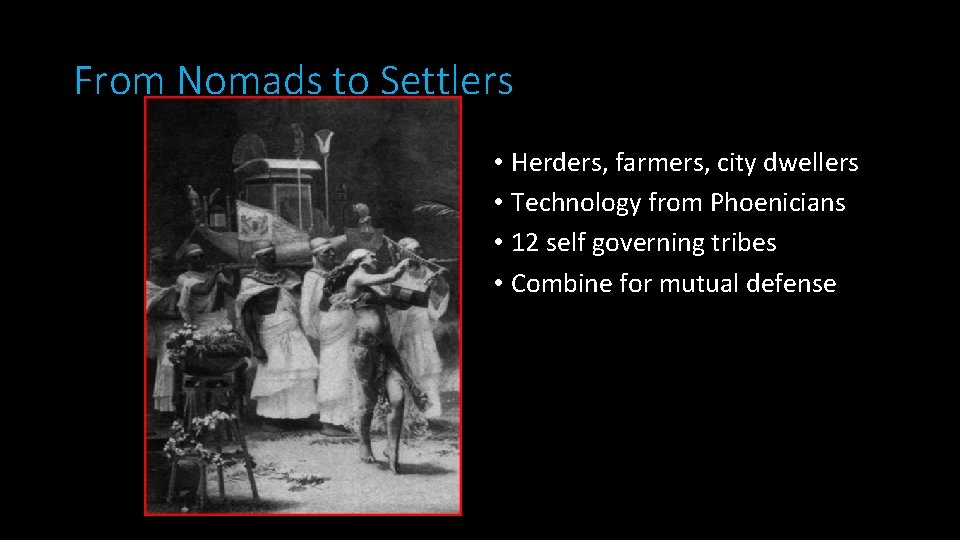 From Nomads to Settlers • Herders, farmers, city dwellers • Technology from Phoenicians •