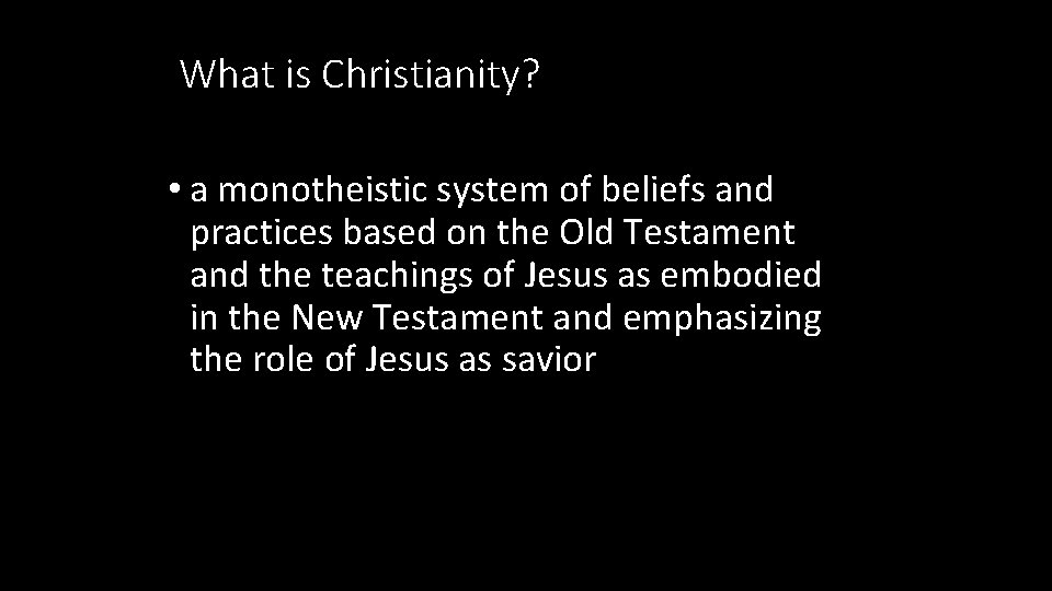 What is Christianity? • a monotheistic system of beliefs and practices based on the
