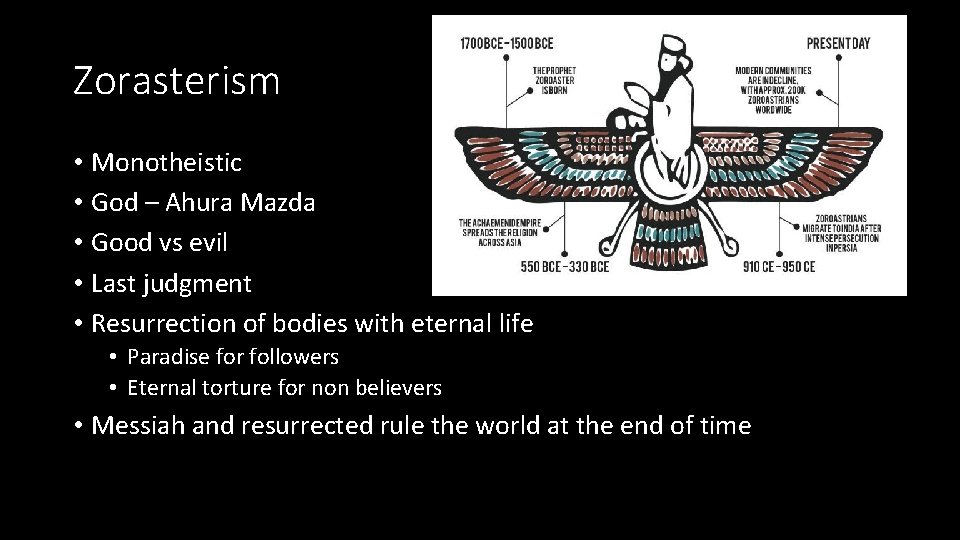 Zorasterism • Monotheistic • God – Ahura Mazda • Good vs evil • Last