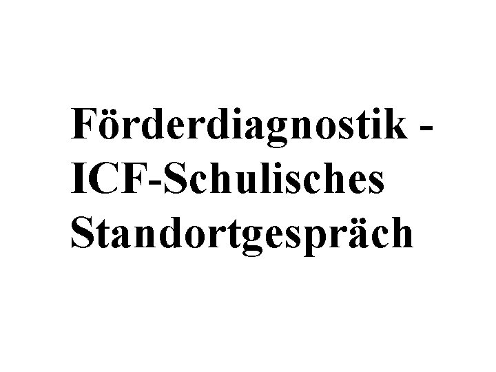 Förderdiagnostik ICF-Schulisches Standortgespräch 