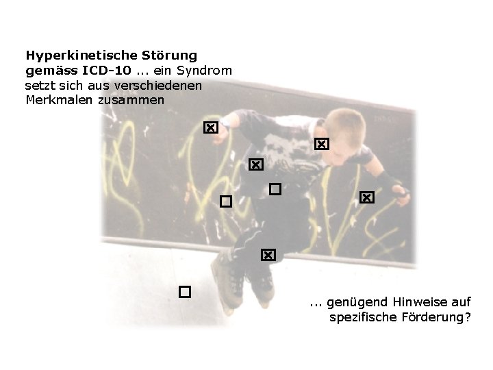 Hyperkinetische Störung gemäss ICD-10. . . ein Syndrom setzt sich aus verschiedenen Merkmalen zusammen