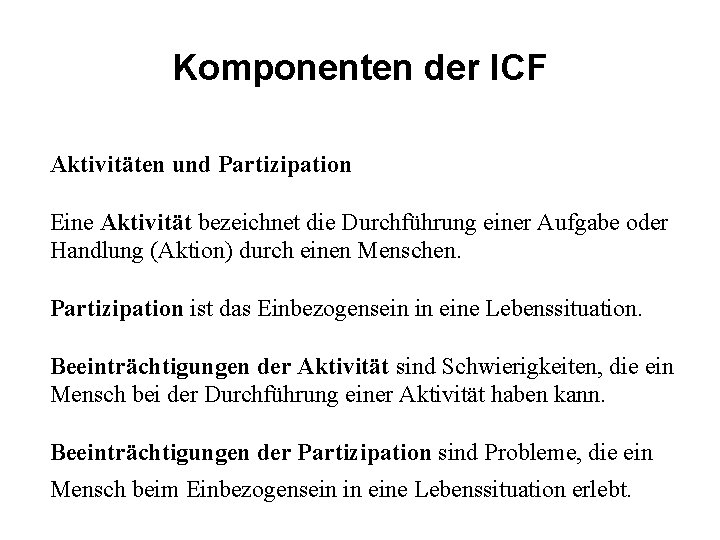 Komponenten der ICF Aktivitäten und Partizipation Eine Aktivität bezeichnet die Durchführung einer Aufgabe oder