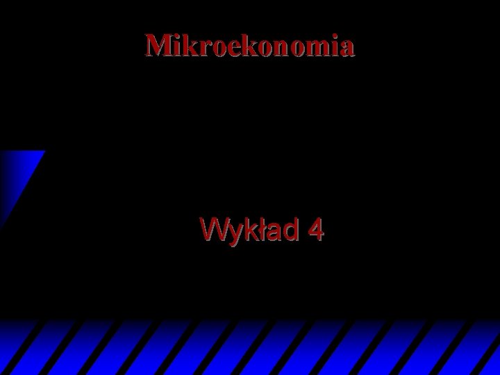 Mikroekonomia Wykład 4 
