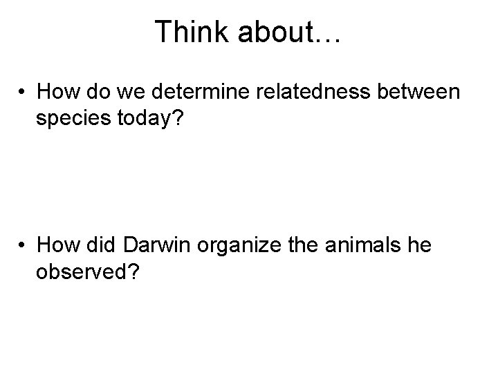 Think about… • How do we determine relatedness between species today? • How did Think about… • How do we determine relatedness between species today? • How did
