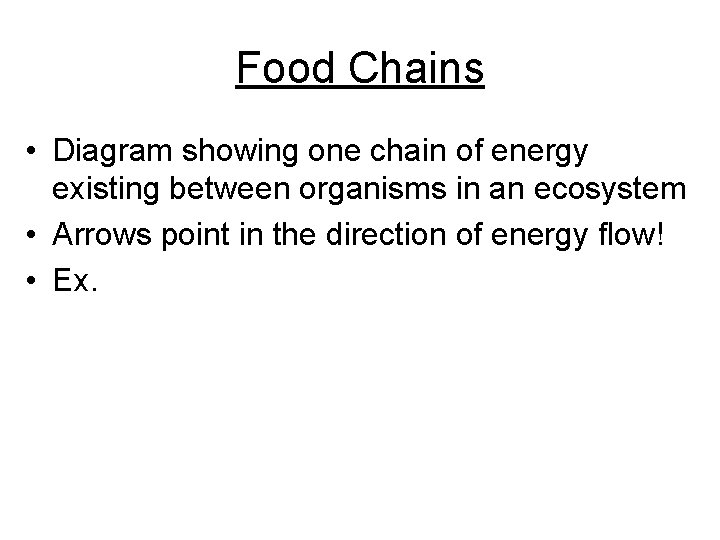 Food Chains • Diagram showing one chain of energy existing between organisms in an Food Chains • Diagram showing one chain of energy existing between organisms in an