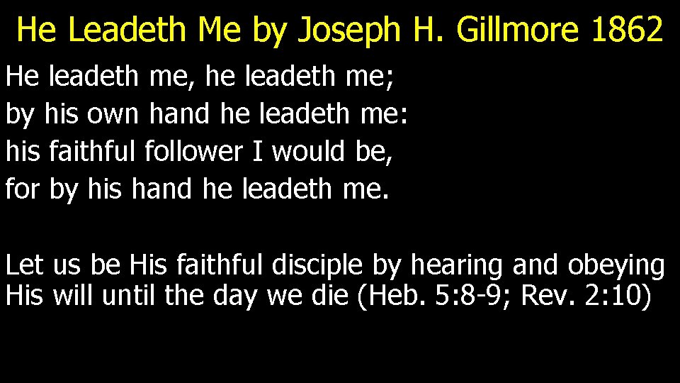 He Leadeth Me by Joseph H. Gillmore 1862 He leadeth me, he leadeth me;
