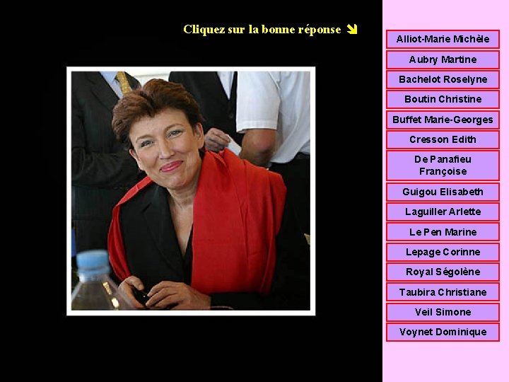 Cliquez sur la bonne réponse Alliot-Marie Michèle Aubry Martine Bachelot Roselyne Boutin Christine Buffet