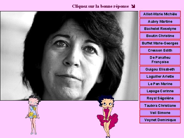 Cliquez sur la bonne réponse Alliot-Marie Michèle Aubry Martine Bachelot Roselyne Boutin Christine Buffet