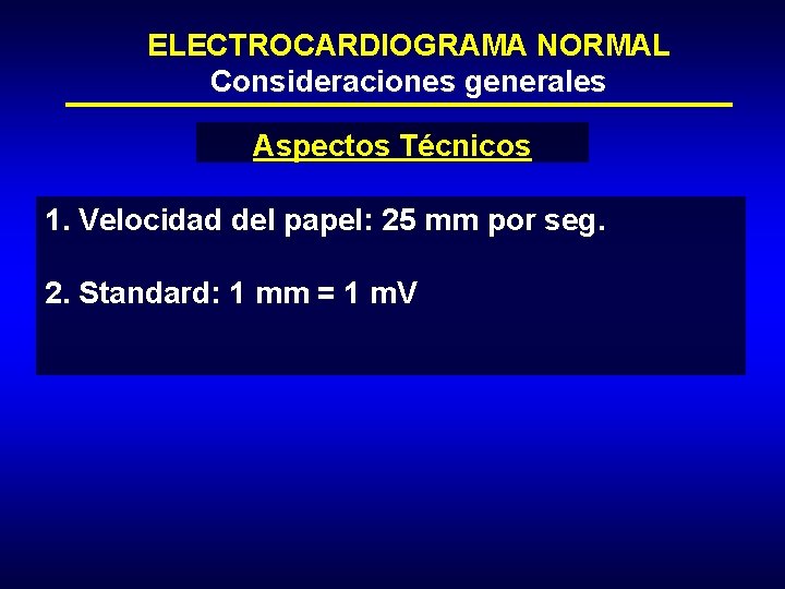 ELECTROCARDIOGRAMA NORMAL Consideraciones generales Aspectos Técnicos 1. Velocidad del papel: 25 mm por seg.