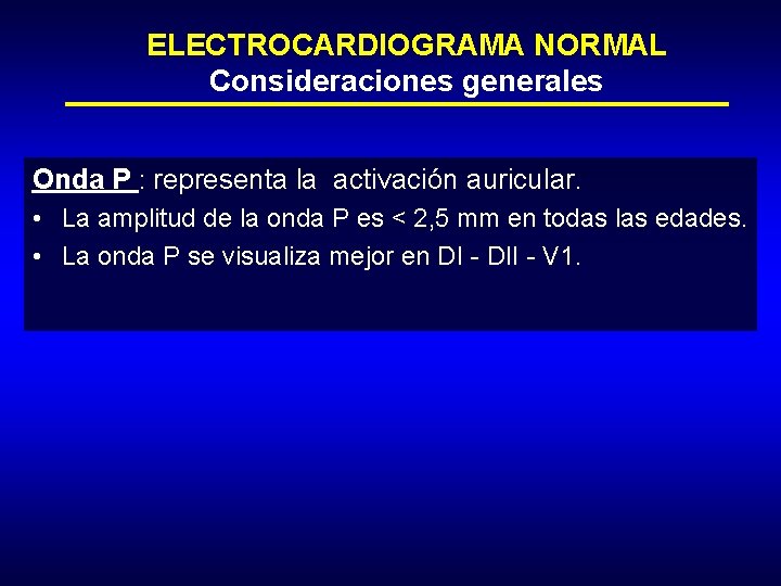 ELECTROCARDIOGRAMA NORMAL Consideraciones generales Onda P : representa la activación auricular. • La amplitud