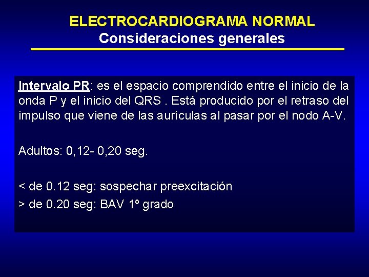 ELECTROCARDIOGRAMA NORMAL Consideraciones generales Intervalo PR: es el espacio comprendido entre el inicio de