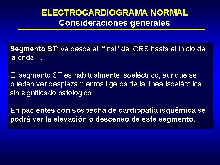 ELECTROCARDIOGRAMA NORMAL Consideraciones generales Segmento ST: va desde el "final" del QRS hasta el