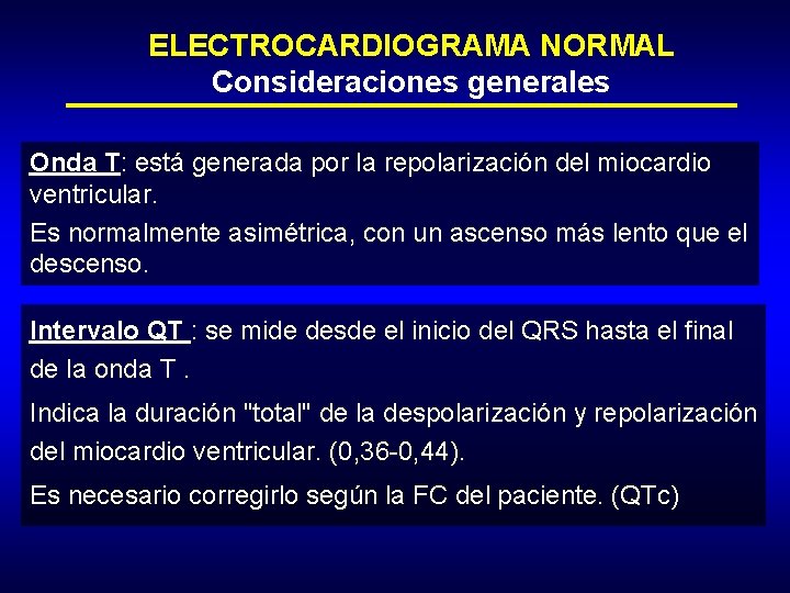 ELECTROCARDIOGRAMA NORMAL Consideraciones generales Onda T: está generada por la repolarización del miocardio ventricular.