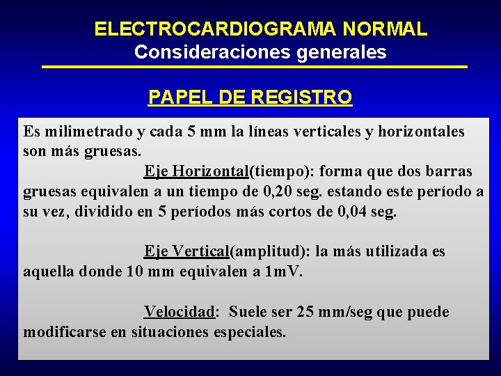 ELECTROCARDIOGRAMA NORMAL Consideraciones generales PAPEL DE REGISTRO Es milimetrado y cada 5 mm la