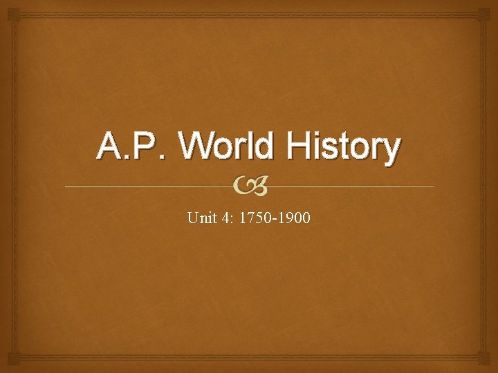 A. P. World History Unit 4: 1750 -1900 