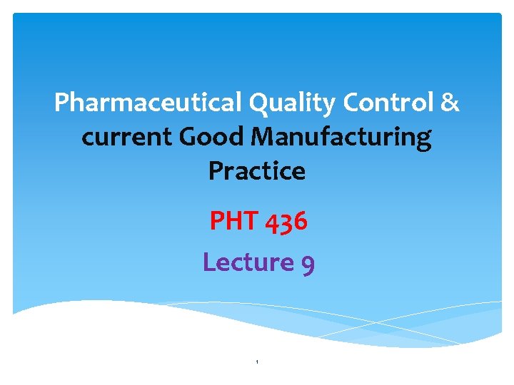 Pharmaceutical Quality Control & current Good Manufacturing Practice PHT 436 Lecture 9 1 