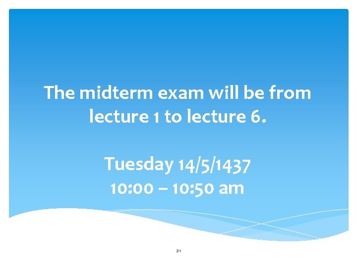 The midterm exam will be from lecture 1 to lecture 6. Tuesday 14/5/1437 10: