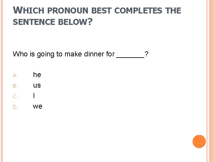 WHICH PRONOUN BEST COMPLETES THE SENTENCE BELOW? Who is going to make dinner for