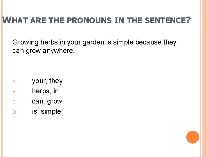 WHAT ARE THE PRONOUNS IN THE SENTENCE? Growing herbs in your garden is simple