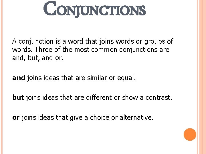 CONJUNCTIONS A conjunction is a word that joins words or groups of words. Three