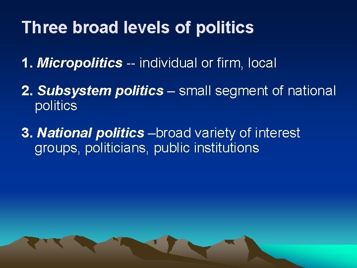 Three broad levels of politics 1. Micropolitics -- individual or firm, local 2. Subsystem