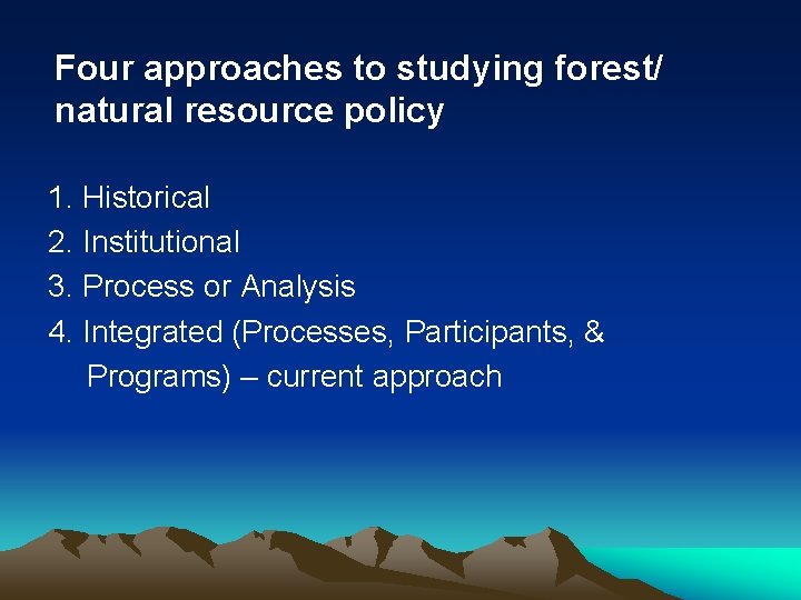 Four approaches to studying forest/ natural resource policy 1. Historical 2. Institutional 3. Process