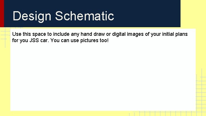 Design Schematic Use this space to include any hand draw or digital images of Design Schematic Use this space to include any hand draw or digital images of