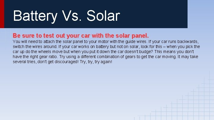 Battery Vs. Solar Be sure to test out your car with the solar panel. Battery Vs. Solar Be sure to test out your car with the solar panel.