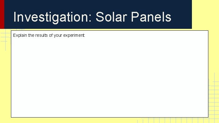 Investigation: Solar Panels Explain the results of your experiment: Investigation: Solar Panels Explain the results of your experiment: