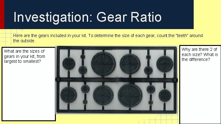 Investigation: Gear Ratio Here are the gears included in your kit. To determine the Investigation: Gear Ratio Here are the gears included in your kit. To determine the