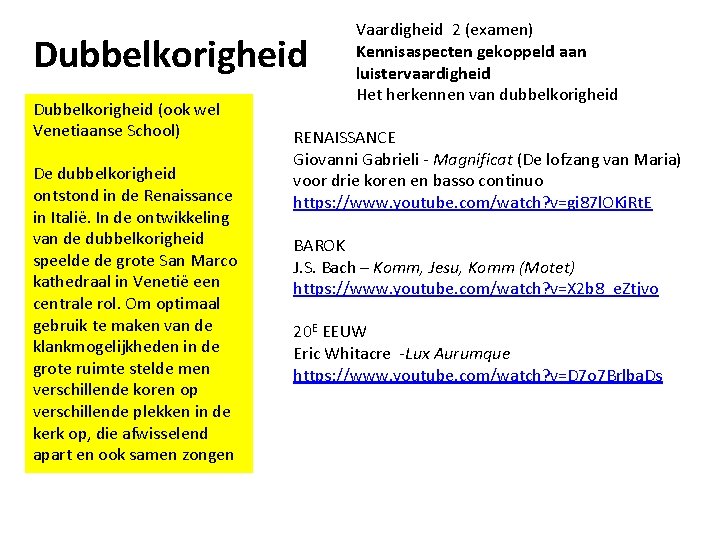 Dubbelkorigheid (ook wel Venetiaanse School) De dubbelkorigheid ontstond in de Renaissance in Italië. In