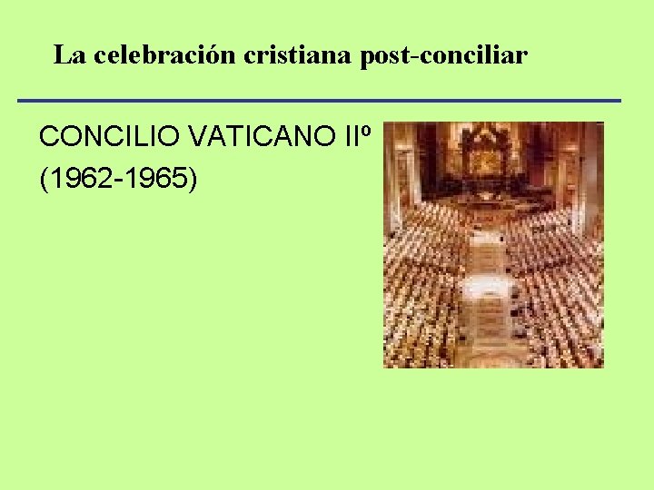 La celebración cristiana post-conciliar CONCILIO VATICANO IIº (1962 -1965) 