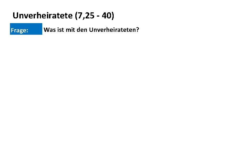 Unverheiratete (7, 25 - 40) Frage: Was ist mit den Unverheirateten? 