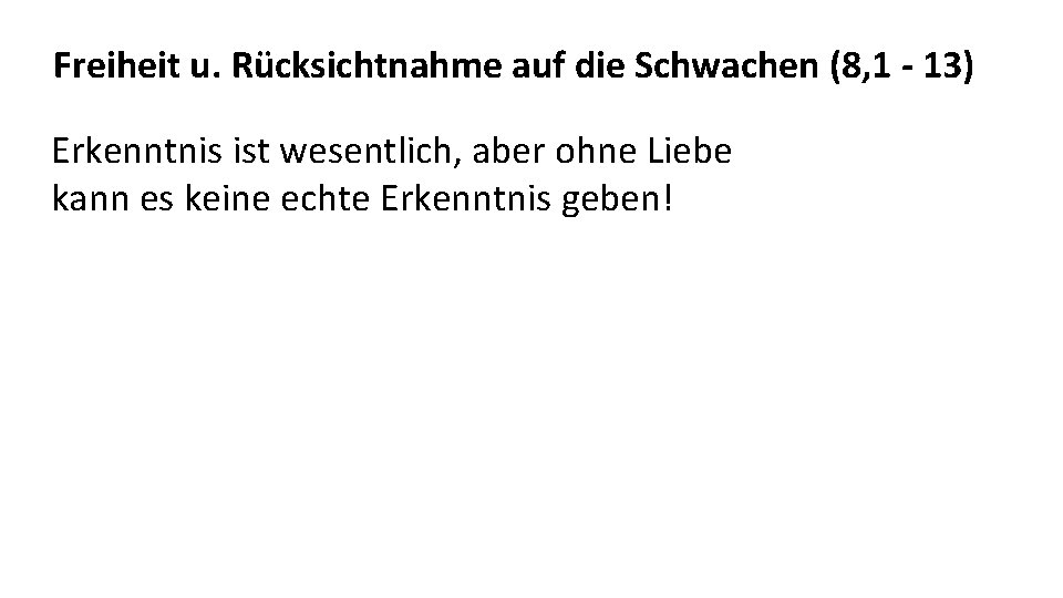 Freiheit u. Rücksichtnahme auf die Schwachen (8, 1 - 13) Erkenntnis ist wesentlich, aber