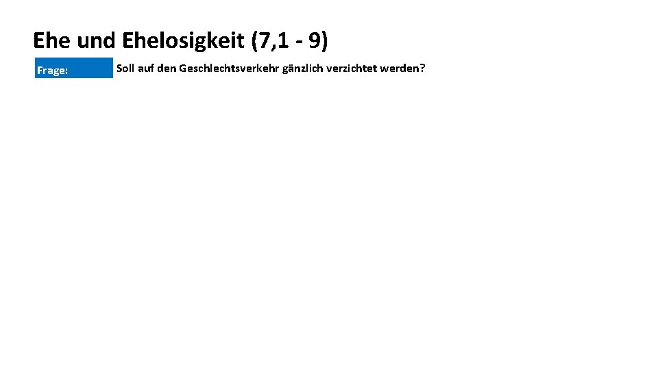 Ehe und Ehelosigkeit (7, 1 - 9) Frage: Soll auf den Geschlechtsverkehr gänzlich verzichtet