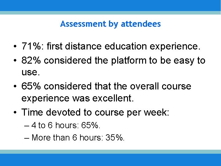 Assessment by attendees • 71%: first distance education experience. • 82% considered the platform