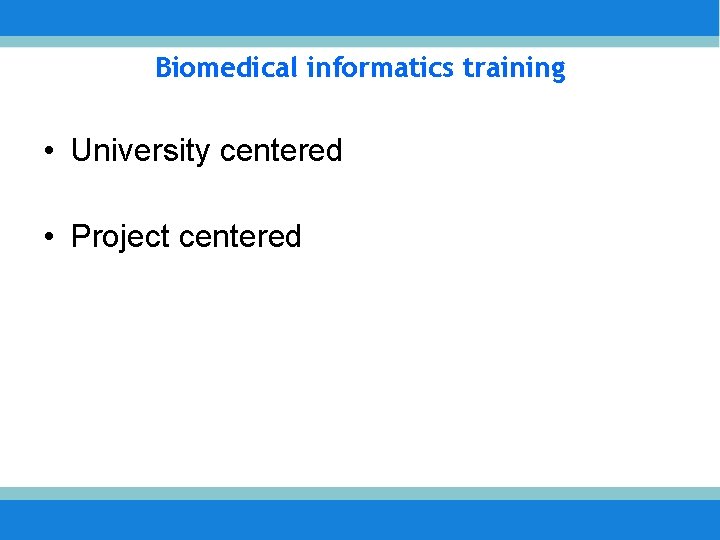 Biomedical informatics training • University centered • Project centered 