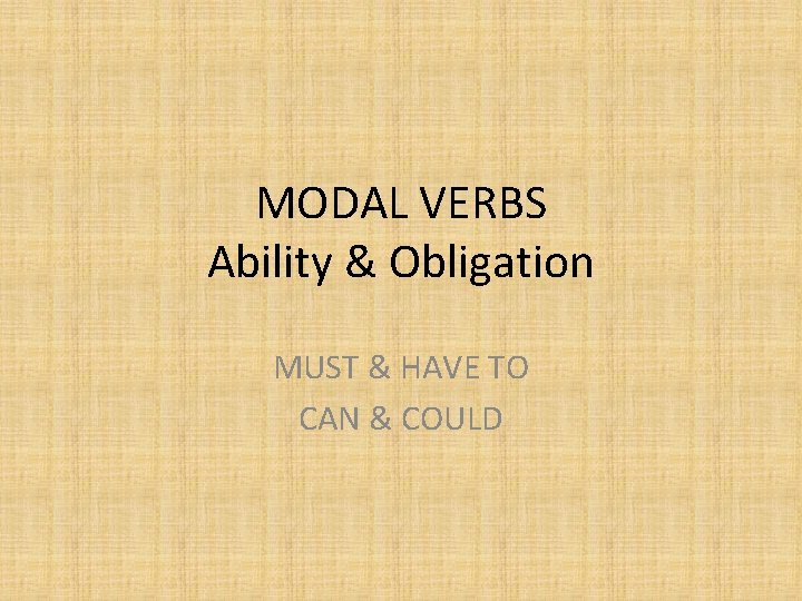 MODAL VERBS Ability & Obligation MUST & HAVE TO CAN & COULD 