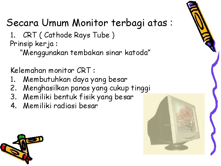 Secara Umum Monitor terbagi atas : 1. CRT ( Cathode Rays Tube ) Prinsip