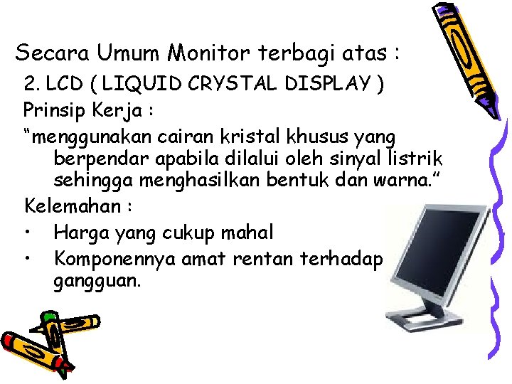 Secara Umum Monitor terbagi atas : 2. LCD ( LIQUID CRYSTAL DISPLAY ) Prinsip