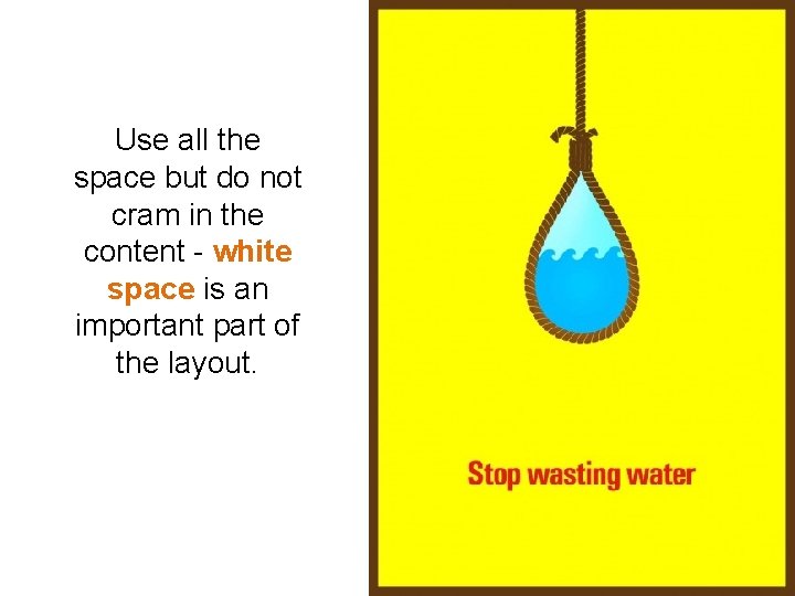 Use all the space but do not cram in the content - white space Use all the space but do not cram in the content - white space