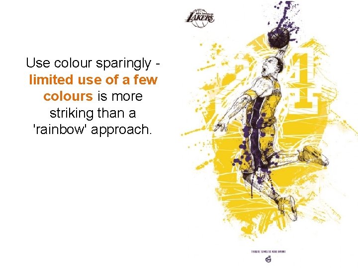 Use colour sparingly limited use of a few colours is more striking than a Use colour sparingly limited use of a few colours is more striking than a