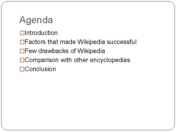 Agenda �Introduction �Factors that made Wikipedia successful �Few drawbacks of Wikipedia �Comparison with other Agenda �Introduction �Factors that made Wikipedia successful �Few drawbacks of Wikipedia �Comparison with other