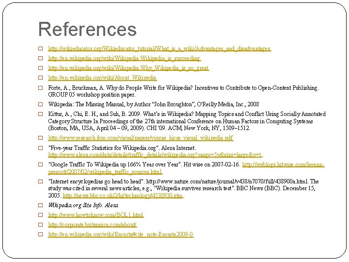 References � http: //wikieducator. org/Wikieducator_tutorial/What_is_a_wiki/Advantages_and_disadvantages � http: //en. wikipedia. org/wiki/Wikipedia: Wikipedia_is_succeeding � http: //en. References � http: //wikieducator. org/Wikieducator_tutorial/What_is_a_wiki/Advantages_and_disadvantages � http: //en. wikipedia. org/wiki/Wikipedia: Wikipedia_is_succeeding � http: //en.