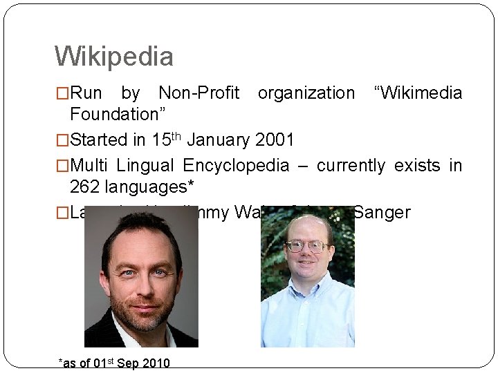 Wikipedia �Run by Non-Profit organization “Wikimedia Foundation” �Started in 15 th January 2001 �Multi Wikipedia �Run by Non-Profit organization “Wikimedia Foundation” �Started in 15 th January 2001 �Multi