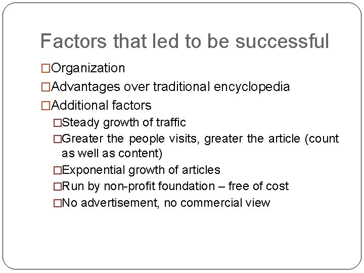 Factors that led to be successful �Organization �Advantages over traditional encyclopedia �Additional factors �Steady Factors that led to be successful �Organization �Advantages over traditional encyclopedia �Additional factors �Steady