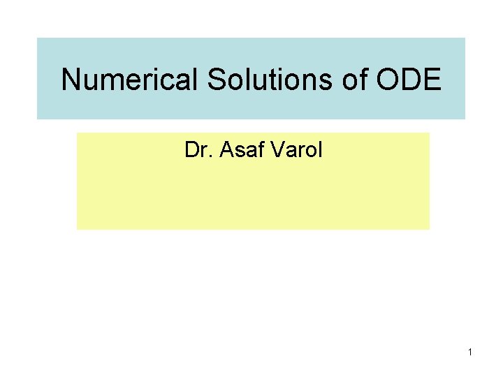 Numerical Solutions of ODE Dr. Asaf Varol 1 