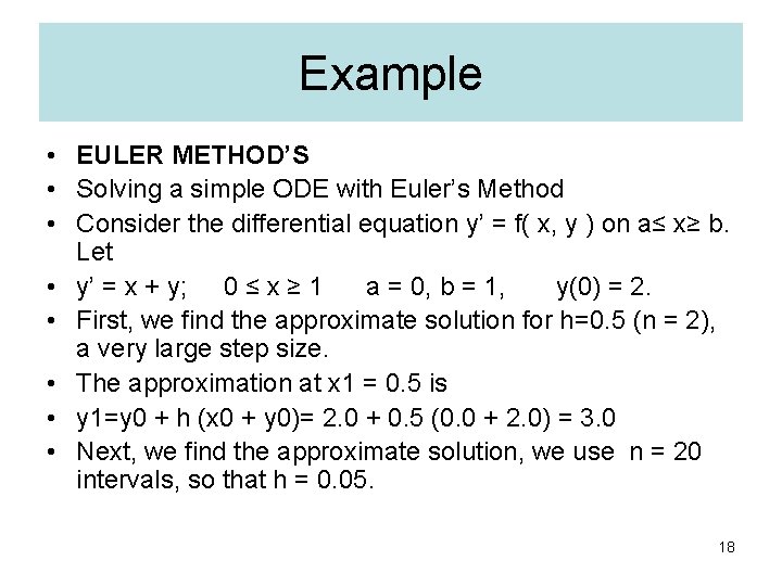 Example • EULER METHOD’S • Solving a simple ODE with Euler’s Method • Consider