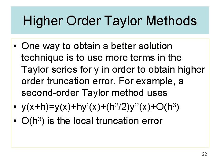 Higher Order Taylor Methods • One way to obtain a better solution technique is