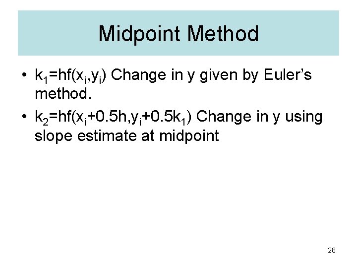 Midpoint Method • k 1=hf(xi, yi) Change in y given by Euler’s method. •